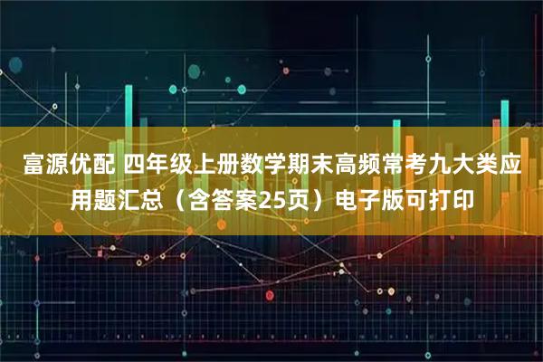 富源优配 四年级上册数学期末高频常考九大类应用题汇总(含答案25页)电子版可打印